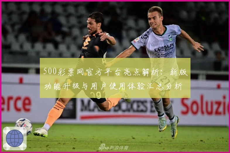 500彩票网官方平台亮点解析:新版功能升级与用户使用体验汇总分析