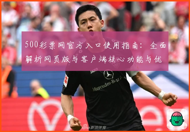 500彩票网官方入口使用指南：全面解析网页版与客户端核心功能与优势